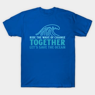 Ride the Wave of Change: Together, Let's Save the Ocean. T-Shirt